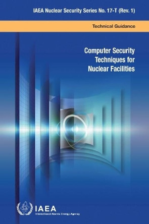Computer Security Techniques for Nuclear Facilities by International Atomic Energy Agency 9789201235206