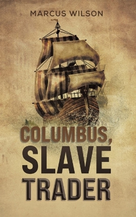 Columbus, Slave Trader by Marcus Wilson 9798886934366