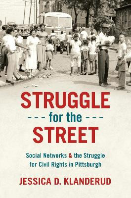 Struggle for the Street: Social Networks and the Struggle for Civil Rights in Pittsburgh by Jessica D. Klanderud 9781469673721