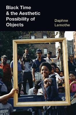 Black Time and the Aesthetic Possibility of Objects by Daphne Lamothe 9781469675305