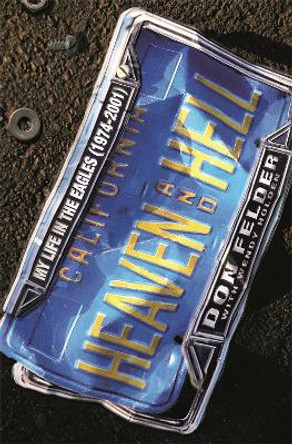 Heaven And Hell: My Life In The Eagles, 1974-2001 by Don Felder