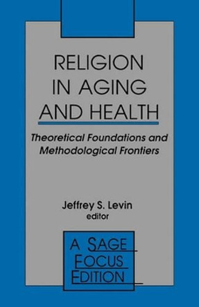 Religion in Aging and Health: Theoretical Foundations and Methodological Frontiers by Jeffrey S. Levin 9780803954397