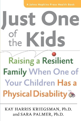 Just One of the Kids: Raising a Resilient Family When One of Your Children Has a Physical Disability by Kay Harris Kriegsman 9781421409313