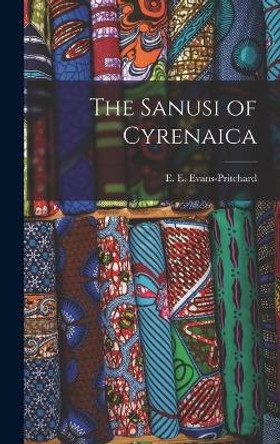 The Sanusi of Cyrenaica by E E (Edward Evan) Evans-Pritchard 9781013774782