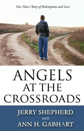 Angels at the Crossroads: One Man's Story of Redemption and Love by Jerry Shepherd 9780998353913