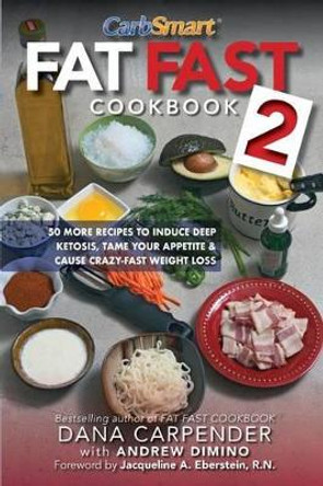 Fat Fast Cookbook 2: 50 More Low-Carb High-Fat Recipes to Induce Deep Ketosis, Tame Your Appetite, Cause Crazy-Fast Weight Loss, Improve Metabolism by Andrew Dimino 9780998441702