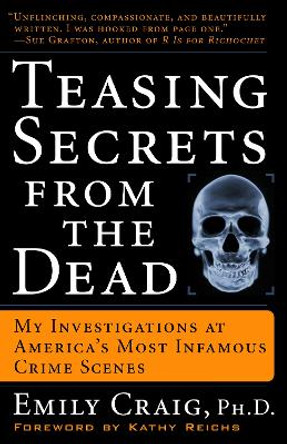 Teasing Secrets from the Dead: My Investigations at America's Most Infamous Crime Scenes by Emily Craig