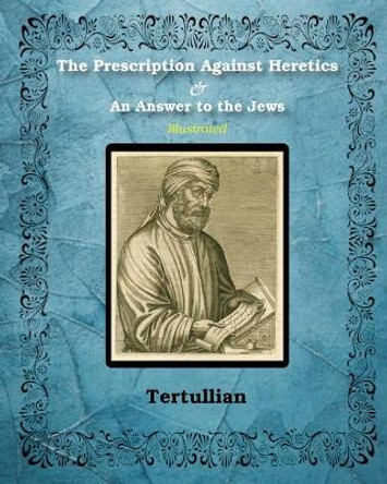 The Prescription Against Heretics and An Answer to the Jews by Tertullian 9781034703877