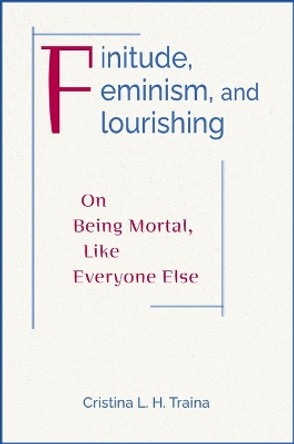 Finitude, Feminism, and Flourishing: On Being Moral Like Everyone Else by Cristina L. H. Traina 9780809156924