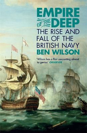 Empire of the Deep: The Rise and Fall of the British Navy by Ben Wilson