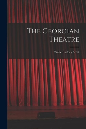 The Georgian Theatre by Walter Sidney 1900- Scott 9781014703705