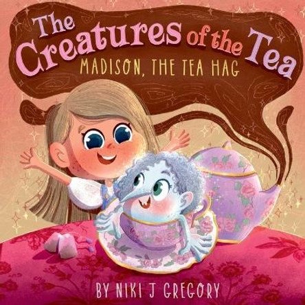 Madison, The Tea Hag: The Creatures of the Tea by Niki J Gregory 9781088090275