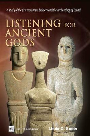 Listening For Ancient Gods: Archaeoacoustics: A study of the world's oldest buildings and the archaeology of sound, with new implications for how we came to be who we are. by Linda C Eneix