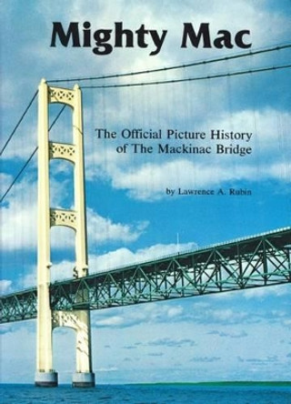 Mighty Mac: Official Picture History of the Mackinac Bridge by Lawrence A. Rubin 9780814318171