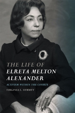 The Life of Elreta Melton Alexander: Activism within the Courts by Virginia L. Summey 9780820361932