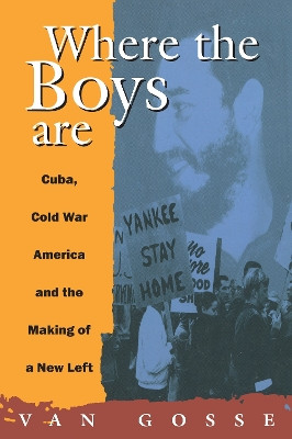 Where the Boys are: Cuba, Cold War America and the Making of a New Left by Van Gosse 9780860916901