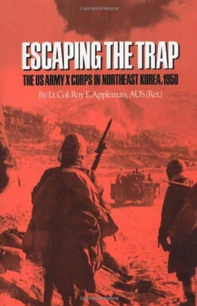 Escaping The Trap: The U.S. Army X Corps in Northeast Korea, 1950 by Roy E. Appleman 9780890969946