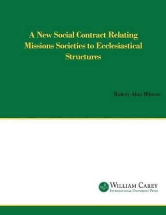 A New Social Contract Relating Mission Societies to Ecclesiastical Structures by Robert Alan Blincoe 9780865850798