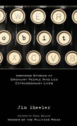 Obit.: Inspiring Stories of Ordinary People That Led Extraordinary Lives by Jim Sheeler 9780871089434