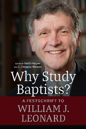 Why Study Baptists?: A Festschrift to William J. Leonard by Keith Harper 9780881469288