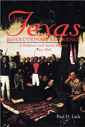 The Texas Revolutionary Experience: A Political and Social History by Paul D. Lack 9780890967218