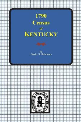 1790 Census of Kentucky by Charles B Heinemann 9780893084790