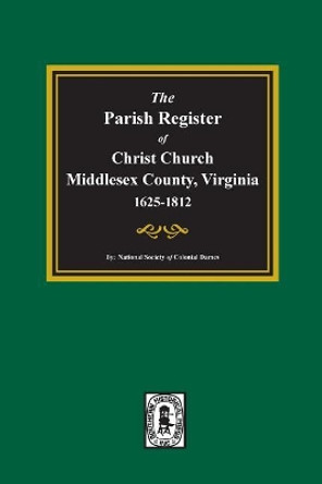 The Parish Register of Christ Church, Middlesex Co., Virginia, from 1625 to 1812 by National Society of the Colonial Dames O 9780893086312