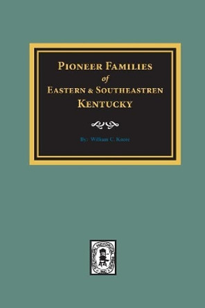 Pioneer Famlies of Eastern and Southeastern Kentucky. by William Kooze 9780893089276