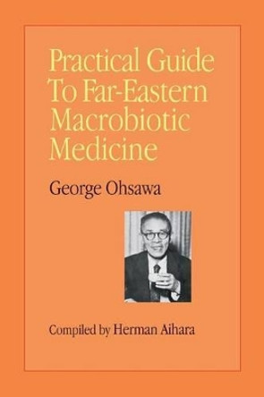 Practical Guide to Far-Eastern Macrobiotic Medicine by Herman Aihara 9780918860217