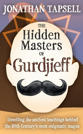 The Hidden Masters of Gurdjieff by Jonathan Tapsell 9780957406179