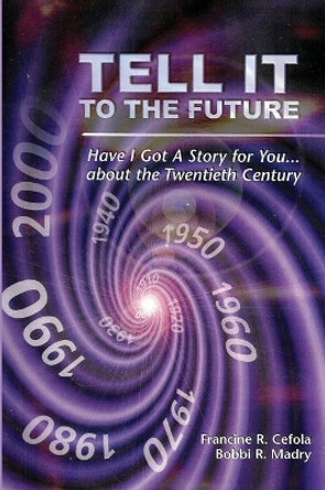 Tell It to the Future: Have I got a Story For You...About the Twentieth Century by Francine R Cefola 9780967625683