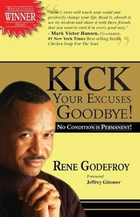 Kick Your Excuses Goodbye: No Condition Is Permanent by Rene Godefroy 9780971975477