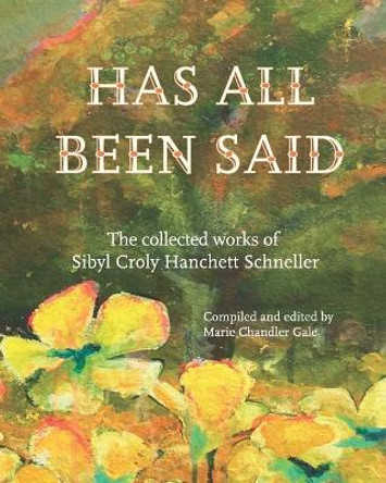 Has All Been Said: The Collected Works of Sibyl Croly Hanchett Schneller by Marie Chandler Gale 9780979594571