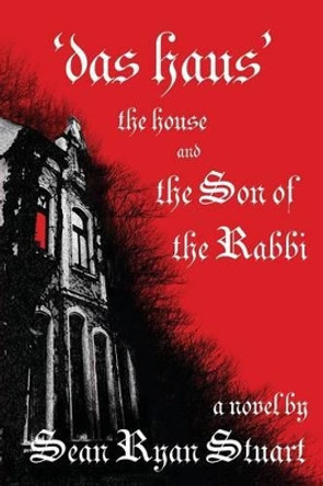 'Das Haus' The House and the Son of the Rabbi: A Novel by Sean Ryan Stuart 9780981024646