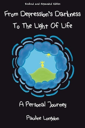 From Depression's Darkness to the Light of Life: A Personal Journey by Pauline Longdon by Rae Brent 9780987168726