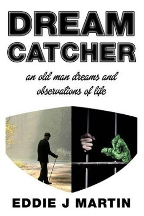 Dream catcher: An old man dreams and observations of life by Barbara a Martin 9780996533928