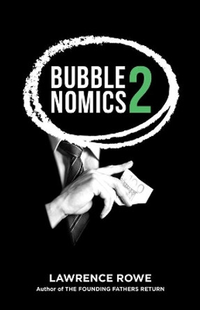 Bubblenomics 2: What &quot;They&quot; Don't Want You To Know About Banking by Lawrence Rowe 9780976766827