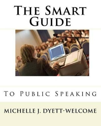 The Smart Guide to Public Speaking by Michelle J Dyett-Welcome 9780982540022