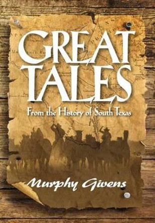 Great Tales from the History of South Texas by Murphy Givens 9780983256533