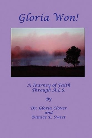 Gloria Won! a Journey of Faith Through A. L. S. by Gloria Clover 9780984332687