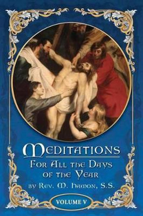 Meditations for All the Days of the Year, Vol 5: From the Seventeenth Sunday after Pentecost to the First Sunday in Advent by A Magnien S S 9780984507542