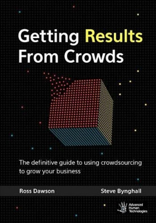 Getting Results From Crowds: The definitive guide to using crowdsourcing to grow your business by Steve Bynghall 9780984783809