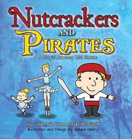 Nutcrackers and Pirates: A Boy's Journey Into Dance by Charmain Zimmerman Brackett 9780985625986
