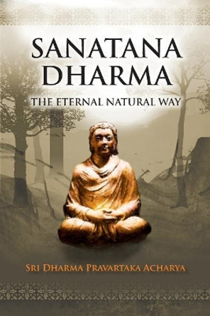 Sanatana Dharma: The Eternal Natural Way by Dharma Pravartaka Acharya 9780986252600