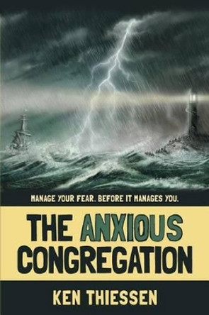 The Anxious Congregation: Manage Your Fear. Before It Manages You. by Ken Thiessen 9780988039605