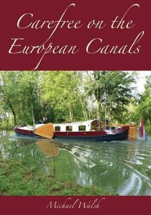 Carefree on the European Canals by Michael D Walsh 9780991955640