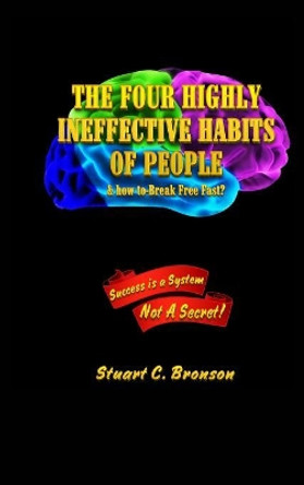 The Four Highly Ineffective Habits of People: & How to Break Free Fast? by Bronson Charles Stuart 9780992584412