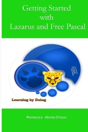 Getting Started with Lazarus and Free Pascal: Learning by Doing by Menkaura Abiola-Ellison 9780993272301