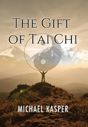 The Gift of Tai Chi by Michael Kasper 9780996396653