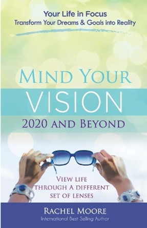 Mind Your Vision - 2020 and Beyond: Transform Your Dreams and Goals into Reality by Moore Rachel 9780997563801